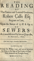 The Reading of That Famous and Learned Gentleman, Robert Callis Esq. Serjeant at Law, Upon the Statute of 23 H. 8. Cap. 5. of Sewers: as It Was Delivered by Him at Grays-Inn, in August, 1622