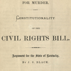 Thumbnail of 1872 Constitutionality of the Civil Rights Bill - Arguments of the State of Kentucky